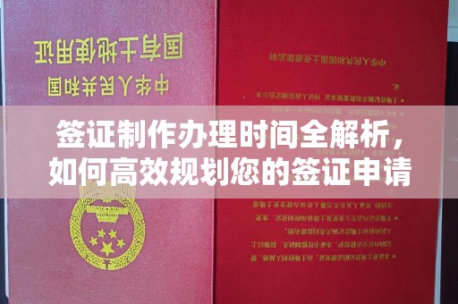安县签证制作办理时间全解析，如何高效规划您的签证申请流程
