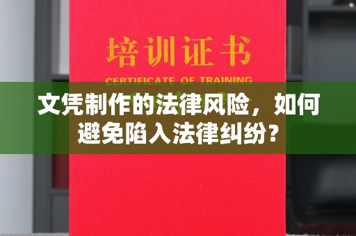 安县文凭制作的法律风险，如何避免陷入法律纠纷？
