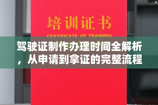 安县驾驶证制作办理时间全解析，从申请到拿证的完整流程