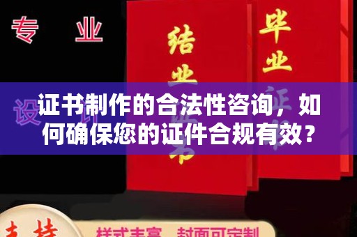 安县证书制作的合法性咨询，如何确保您的证件合规有效？
