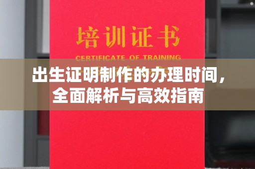 安县出生证明制作的办理时间，全面解析与高效指南