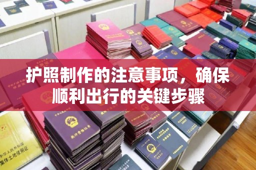 安县护照制作的注意事项，确保顺利出行的关键步骤