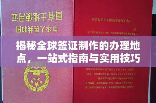 安县揭秘全球签证制作的办理地点，一站式指南与实用技巧