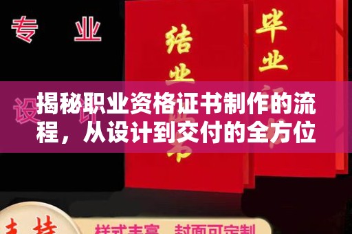 安县揭秘职业资格证书制作的流程，从设计到交付的全方位解析