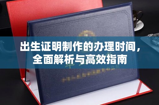 安县出生证明制作的办理时间，全面解析与高效指南