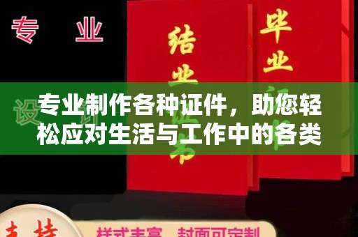 安县专业制作各种证件，助您轻松应对生活与工作中的各类需求