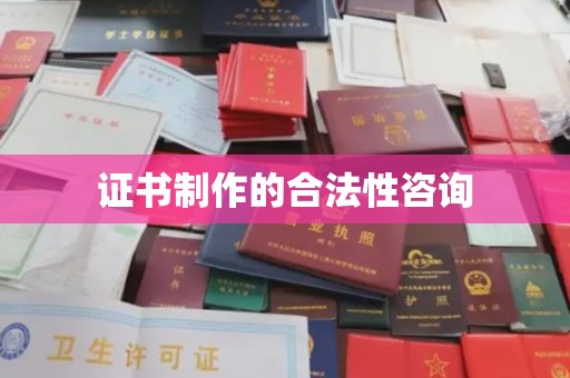 安县证书制作的合法性咨询