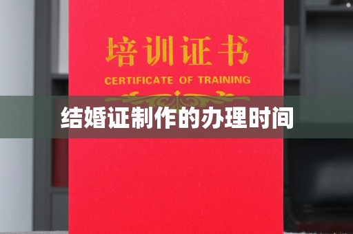 安县结婚证制作的办理时间