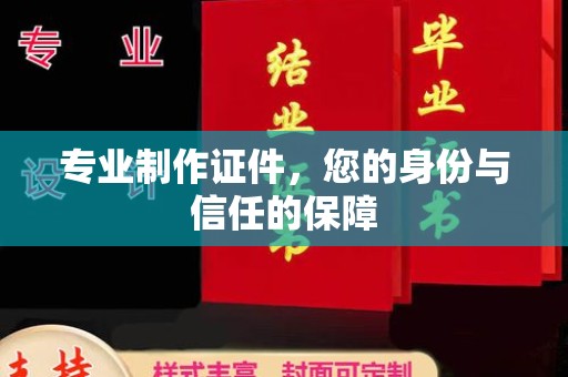 安县专业制作证件，您的身份与信任的保障