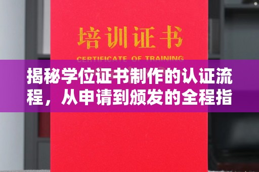 安县揭秘学位证书制作的认证流程，从申请到颁发的全程指南