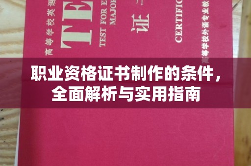 安县职业资格证书制作的条件，全面解析与实用指南