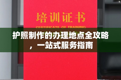 安县护照制作的办理地点全攻略，一站式服务指南